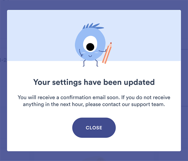 The confirmation message reads: 'Your settings have been updated. You will receive a confirmation email soon. If you do not receive anything in the next hour, please contact our support team.' The Close button is at the bottom.